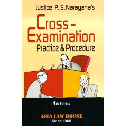 Asia Law House's Cross Examination Practice & Procedure [HB] by Justice P. S. Narayana